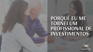 Leia mais sobre o artigo Porquê eu me tornei um Profissional de Investimentos